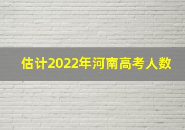 估计2022年河南高考人数