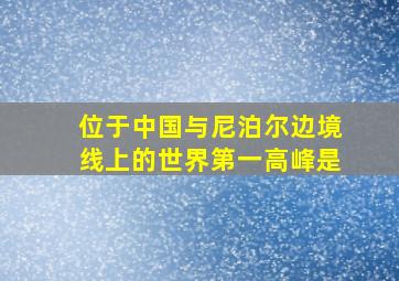 位于中国与尼泊尔边境线上的世界第一高峰是