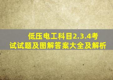 低压电工科目2.3.4考试试题及图解答案大全及解析