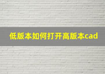 低版本如何打开高版本cad