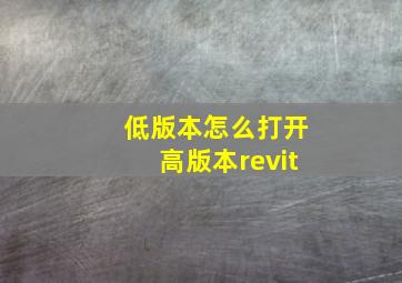 低版本怎么打开高版本revit