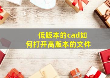 低版本的cad如何打开高版本的文件