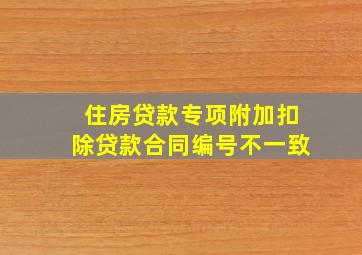 住房贷款专项附加扣除贷款合同编号不一致