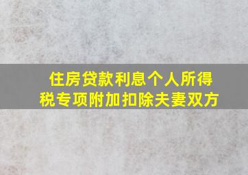 住房贷款利息个人所得税专项附加扣除夫妻双方