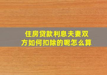 住房贷款利息夫妻双方如何扣除的呢怎么算