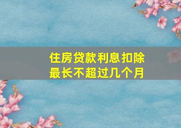 住房贷款利息扣除最长不超过几个月