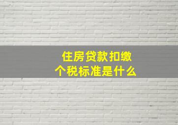 住房贷款扣缴个税标准是什么