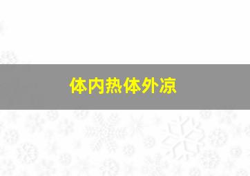 体内热体外凉