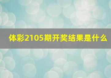 体彩2105期开奖结果是什么