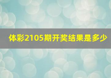 体彩2105期开奖结果是多少