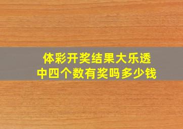 体彩开奖结果大乐透中四个数有奖吗多少钱