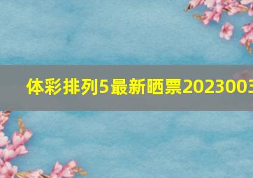 体彩排列5最新晒票2023003