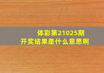 体彩第21025期开奖结果是什么意思啊