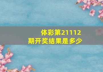 体彩第21112期开奖结果是多少