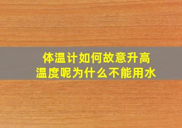 体温计如何故意升高温度呢为什么不能用水