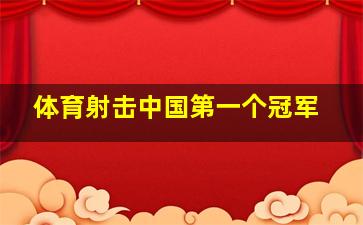 体育射击中国第一个冠军