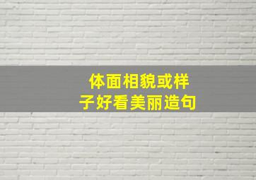 体面相貌或样子好看美丽造句