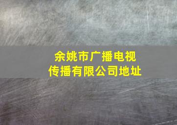 余姚市广播电视传播有限公司地址