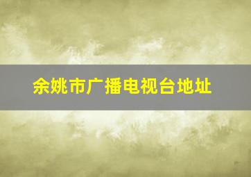 余姚市广播电视台地址