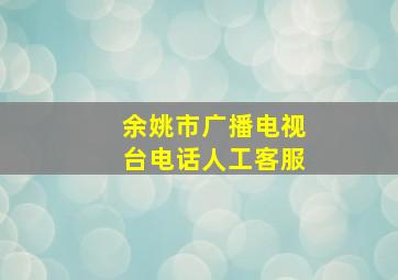 余姚市广播电视台电话人工客服