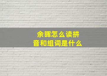 余晖怎么读拼音和组词是什么