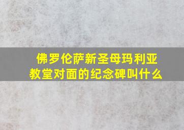 佛罗伦萨新圣母玛利亚教堂对面的纪念碑叫什么