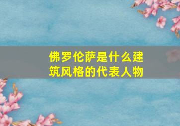 佛罗伦萨是什么建筑风格的代表人物