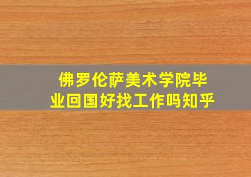 佛罗伦萨美术学院毕业回国好找工作吗知乎