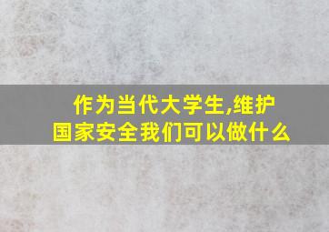 作为当代大学生,维护国家安全我们可以做什么