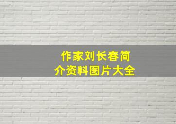 作家刘长春简介资料图片大全