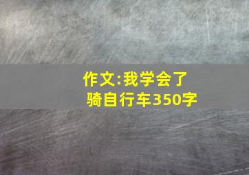 作文:我学会了骑自行车350字