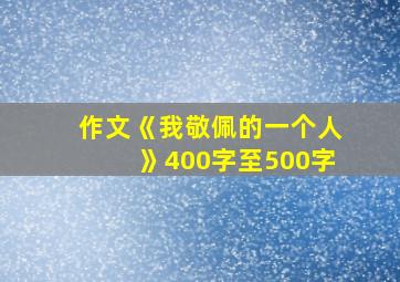 作文《我敬佩的一个人》400字至500字