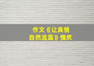 作文《让真情自然流露》愧疚