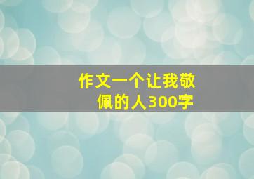 作文一个让我敬佩的人300字