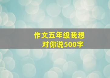 作文五年级我想对你说500字