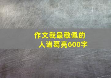 作文我最敬佩的人诸葛亮600字