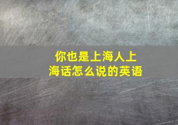 你也是上海人上海话怎么说的英语