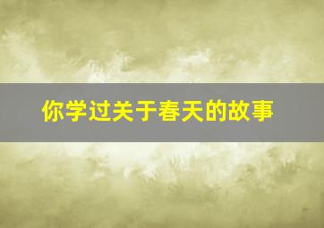 你学过关于春天的故事