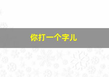 你打一个字儿