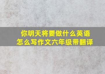 你明天将要做什么英语怎么写作文六年级带翻译