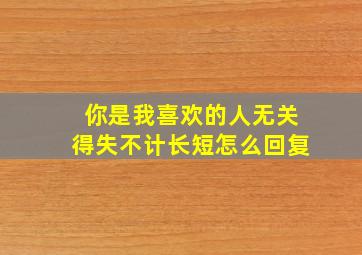 你是我喜欢的人无关得失不计长短怎么回复