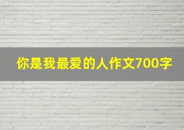 你是我最爱的人作文700字