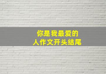 你是我最爱的人作文开头结尾