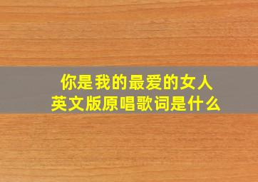 你是我的最爱的女人英文版原唱歌词是什么