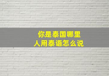 你是泰国哪里人用泰语怎么说