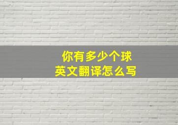 你有多少个球英文翻译怎么写