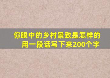 你眼中的乡村景致是怎样的用一段话写下来200个字