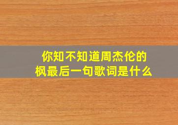 你知不知道周杰伦的枫最后一句歌词是什么