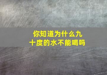 你知道为什么九十度的水不能喝吗