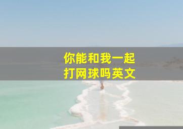 你能和我一起打网球吗英文